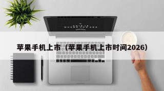 苹果手机上市（苹果手机上市时间2026）