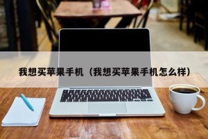 我想买苹果手机（我想买苹果手机怎么样）