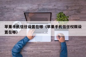 苹果手机信任设置在哪（苹果手机信任权限设置在哪）