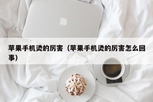 苹果手机烫的厉害（苹果手机烫的厉害怎么回事）