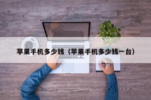 苹果手机多少钱（苹果手机多少钱一台）